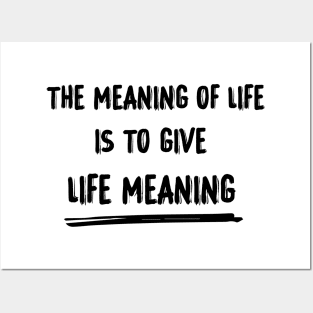 The meaning of life is to give life meaning Posters and Art